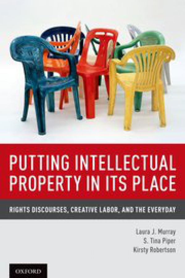 Putting Intellectual Property in its Place: Rights Discourses, Creative Labor, and the Everyday.